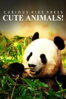 Cute Animals! - Curious Kids Press: 1496076788 Book Cover