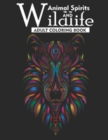 Animal Spirits and Wildlife Adult Coloring Book: An Adult Coloring Book Featuring 35 Beautiful Wildlife Animals For Anti-Stress, Creative Build-Up, Ar B08VV6VLGF Book Cover