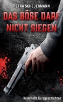 Das B?se darf nicht siegen: Kriminelle Kurzgeschichten 3740705728 Book Cover