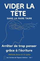 VIDER LA TÊTE sans la faire taire: Un journal guidé pour libérer la charge mentale et retrouver de l’espace intérieur (Les Carnets de l’Espace Intérieur) (French Edition) B0GX6V4C4F Book Cover