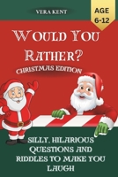 Would You Rather? Christmas Edition for Kids 6-12years: Silly, Hilarious Questions And Riddles To Make You Laugh B0CN3NV4G7 Book Cover