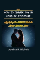 HOW TO CREATE JOY IN YOUR RELATIONSHIP: Applying the 80/20 Rule to Long-Lasting Love B0CCCMZY1V Book Cover