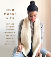 Our Maker Life: Knit and Crochet Patterns, Inspiration, and Tales from the Creative Community 1419747134 Book Cover