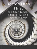 Better Than This: On Standards, Stupidity, and Speaking Up B0F66KX2RN Book Cover