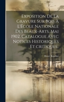 Exposition de la gravure sur bois à l'École nationale des beaux-arts, mai 1902. Catalogue avec notices historiques et critiques.. 1020786981 Book Cover