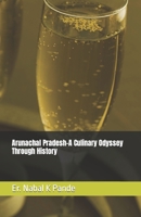 Arunachal Pradesh-A Culinary Odyssey Through History B0CH253PC7 Book Cover
