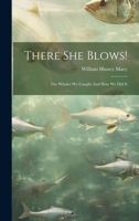 There She Blows!: The Whales We Caught And How We Did It 1022411233 Book Cover