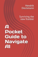 A Pocket Guide to Navigate AI: Surviving the new frontier B0F3D5T2CL Book Cover
