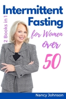 Intermittent Fasting for Women Over 50 - 2 Books in 1: Learn How Female Celebrities Are Losing Weight, Burn Fat, Detoxify their Bodies and Slow Down Aging With The 16/8 Fasting Method! 1802739793 Book Cover