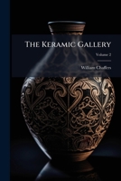 The Keramic Gallery: Containing Several Hundred Illustrations of Rare, Curious and Choice Examples of Pottery and Porcelain from the Earliest Times to the Beginning of the Present Century. with Histor 1276485948 Book Cover