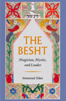 The Besht: Magician, Mystic, and Leader (Tauber Institute for the Study of European Jewry Series) 1584654228 Book Cover