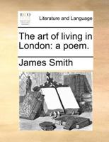 The Art Of Living In London: A Poem 1104783665 Book Cover