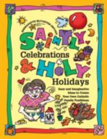 Saintly Celebrations & Holy Holidays: Easy and Imaginative Ideas to Create Your Own Catholic Family Traditions 0764801015 Book Cover