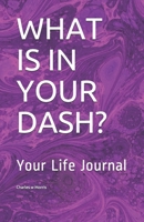 What Is in Your Dash?: Your Life Journal 1675664714 Book Cover