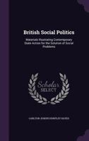 British social politics;: Materials illustrating contemporary state action for the solution of social problems 0530776464 Book Cover
