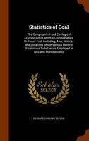 Statistics of Coal: The Geographical and Geological Distribution of Mineral Combustables or Fossil Fuel, Including, Also, Notices and Localities of the Various Mineral Bituminous Substances Employed i 1343648777 Book Cover