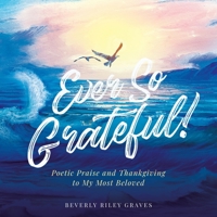 Ever So Grateful!: Poetic Praise and Thankgiving to My Most Beloved 1956896112 Book Cover