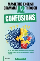 Mastering English Grammar A2 Through Confusions: The 20 Most Common Confusions & Tricky Structures Explained Clearly For Confident Use and IELTS Band 3–4 Accuracy B0GY424YTD Book Cover