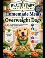 Homemade Meals for Overweight Dogs: 60 Vet-Approved Low-Calorie Recipes to Help Your Dog Reach a Healthy Weight (Healthy Paws Kitchen) B0H1ZWQLMG Book Cover