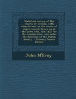 Statistical survey of the county of Tyrone, with observations on the means of improvement; drawn up in the years 1801, and 1802 for the consideration, and under the direction of the Dublin Society 1289843406 Book Cover