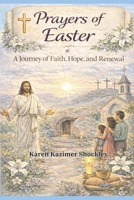 Prayers of Easter: A Journey of Faith, Hope, and Renewal: A 40-Day Devotional with Family Prayers, Easter Reflections, and Resurrection Hope (Grace for Every Season) 1969665122 Book Cover
