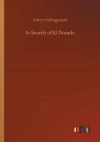 In Search of El Dorado by Harry Collingwood, Fiction, Action & Adventure 1514736888 Book Cover