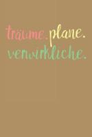 Tr�ume. Plane. Verwirkliche.: A5 Terminplaner Planer Wochenplaner Kalender - Motivation Motivationshilfe motivierende Spr�che - Geschenk f�r Freunde Familie Frauen M�nner M�dchen Jungen - 120 Seiten f 1078279640 Book Cover