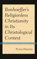 Bonhoeffer’s Religionless Christianity in Its Christological Context 1978709331 Book Cover