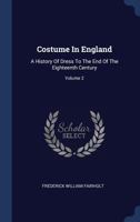 Costume in England: A History of Dress to the End of the Eighteenth Century; Volume 2 B0BQD19QTS Book Cover