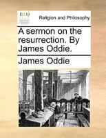 A sermon on the resurrection. By James Oddie. 1140883003 Book Cover