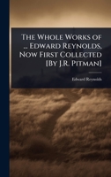 The Whole Works of ... Edward Reynolds, Now First Collected [By J.R. Pitman] 137796535X Book Cover