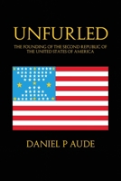 Unfurled: The Founding of the Second Republic of the United States of America B0BVKQHD66 Book Cover
