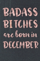 Badass Bitches Are Born In December: Birthday Card Alternative For Women Funny Blank Lined Journal For Badass Bitches Rose Gag Gift 1710281189 Book Cover