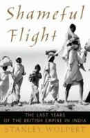 Shameful Flight: The Last Years of the British Empire in India 0195151984 Book Cover