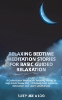Relaxing Bedtime Meditation Stories for Basic Guided Relaxation: A Collection of Meditation Relaxing Stories to Help Adults Relax and Fall Asleep Fast, Increase Relaxation and Learn Mindfulness 1801566496 Book Cover