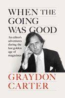 When the Going Was Good: An Editor's Adventures During the Last Golden Age of Magazines 0593655907 Book Cover