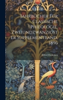 Jahrb�cher F�r Classische Philologie, Zweiundzwanzigster Supplementband, 1896 1021838071 Book Cover