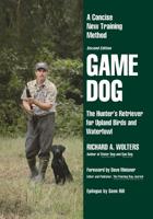 Game Dog: The Hunter's Retriever for Upland Birds and Waterfowl-A Concise New Training Method 1641137061 Book Cover