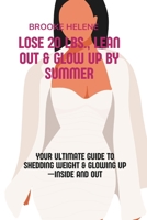 Lose 20 lbs., Lean Out & Glow Up by Summer: Your Ultimate Guide to Shedding Weight & Glowing Up—Inside and Out B0F92TM471 Book Cover
