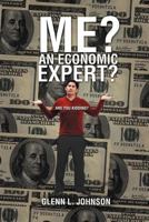 Me? an Economic Expert?: Are You Kidding?! 1469156512 Book Cover