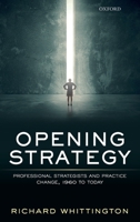 Opening Strategy: Professional Strategists and Practice Change, 1960 to Today 0198738897 Book Cover