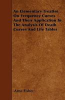 An Elementary Treatise on Frequency Curves and Their Application in the Analysis of Death Curves and Life Tables 1164568841 Book Cover