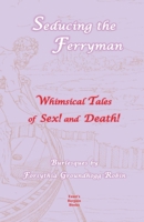 Seducing the Ferryman: Whimsical Tales of Sex and Death!: Burlesques by Forsythia Groundhogg–Robin 1687606021 Book Cover