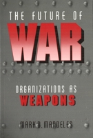 The Future of War: Organizations as Weapons 1574886312 Book Cover