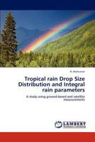 Tropical rain Drop Size Distribution and Integral rain parameters: A study using ground-based and satellite measurements 3848412675 Book Cover