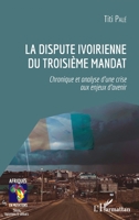 La dispute ivoirienne du troisième mandat: Chronique et analyse d'une crise aux enjeux d'avenir (Afriques En Mutations) 2343251622 Book Cover