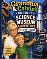 Grandma & Calvin’s Curious Science Museum Adventure Coloring Book: A Fun and Educational Science Coloring Adventure with Fascinating Facts for Kids ... (Grandma & Calvin’s Adventure Coloring Books) B0HFP5B4M4 Book Cover