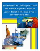 The Potential for Growing U.S. Travel and Tourism Exports: A Focus on Leisure Travelers who need a Visa to enter the United States 1500319031 Book Cover