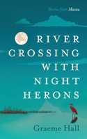River Crossing With Night Herons: Stories from Macau 1919477411 Book Cover