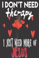 I Don't Need Therapy I Just Need More of Jesus: Gifts for Christians: Cute Blank lined Notebook Journal to Write in for Uplifting and Appreciating a spiritual brother or sister 1698678681 Book Cover